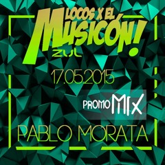 PABLO MORATA PROMO MIX LOCOS X EL MUSICON ZUL (17 - 05 - 15)
