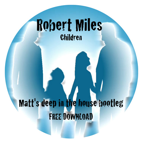 Robert Miles - Children (Matt's Deep In The House Bootleg)