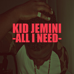 Kid Jemini - All I Need (Prod. By K Beatz)