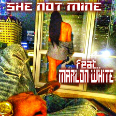 She Not MINE feat..MARLON WHITE