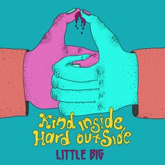 Little Big - Kind Inside Hard Outside (feat Killaheadz)