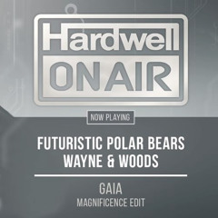 Futuristic Polar Bears vs. Wayne & Woods - Gaia (Magnificence Edit) [Hardwell on Air Premiere]