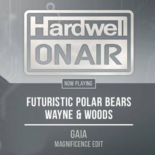Futuristic Polar Bears vs. Wayne & Woods - Gaia (Magnificence Edit) [Hardwell on Air Premiere]