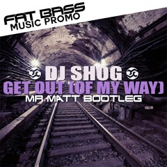 Dj Shog - Get Out (Of My Way) (Mr Matt Bootleg) #Support Dj X-Meen