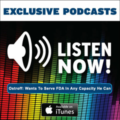 Podcast - Ostroff: Wants To Serve FDA In Any Capacity He Can