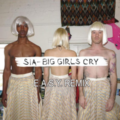 Sia - Big Girls Cry (E.A.S.Y. Remix)