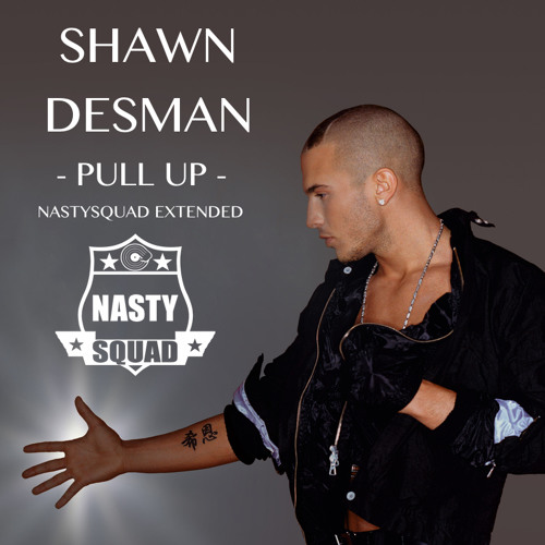 Shawn Desman - Pull Up (NASTYSQUAD EXTENDED)