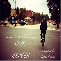 Sonny Shotz Ft. John Gannon - Our Heaven (Produced By Teddy Roxpin)