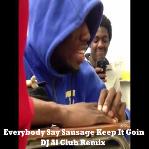 Everybody Say Sausage Keep It Going Lyrics Stream Everybody Say Sausage Keep It Goin [DJ Al Club Remix] by Al Rich