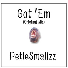 PetieSmallzz - Got 'Em (Original Mix) [FREE DOWNLOAD]