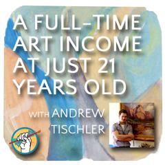 A Full­Time Art Income at Just 21 Years Old with Andrew Tischler | TAA #11