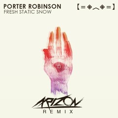 Porter Robinson - Fresh Static Snow (Arizon Remix)