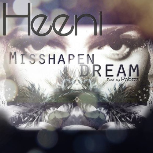 Heeni - Misshapen Dream (Prod. Pabzzz)