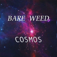 BARE WEED - COSMOS