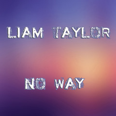 Liam Taylor - No Way (FREE DOWNLOAD)