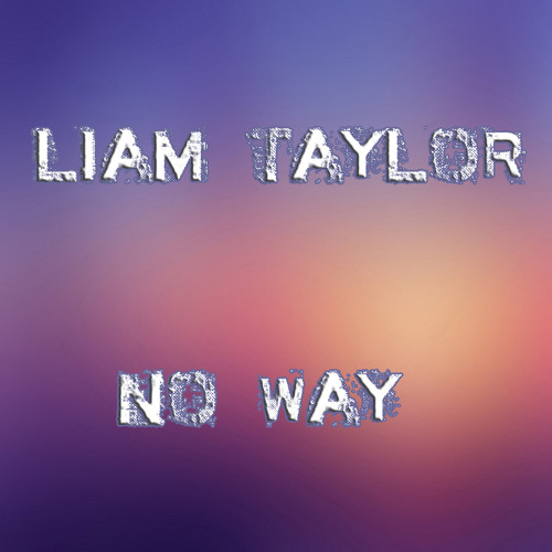 Liam Taylor - No Way (FREE DOWNLOAD)