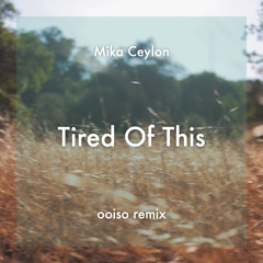 Mika Ceylon - Tired Of This (ooiso Remix)