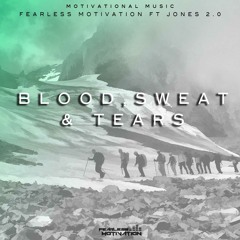 Blood Sweat And Tears - Fearless Ft. Jones 2.0 - Motivational