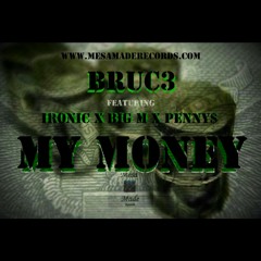 My Money - Bruc3 ft Ironic, Big M, Pennys at Mesa Made Records