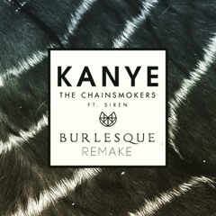 The Chainsmokers Ft. SirenXX - KANYE (Burlesque Remix)