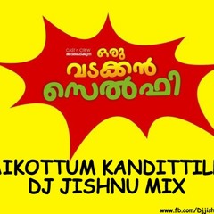 kaikkottum kandittilla (Oru Vadakan Selfie) Dj Jishnu Mix