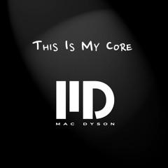 This Is My Core - Mix by Mac Dyson / 04-2015