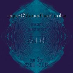 Asid tRf Guest Electro Mix on Report2Dancefloor Radio