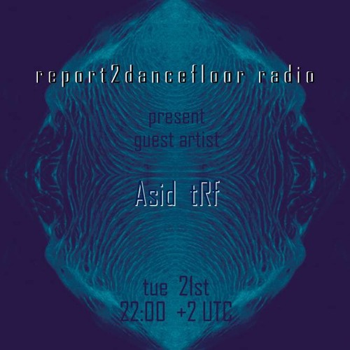 Asid tRf Guest Electro Mix on Report2Dancefloor Radio