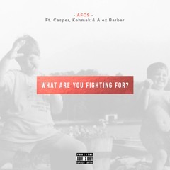 What Are You Fighting For Ft. Kehmak, Casper & Alex Barber (Prod. by A-Fos)