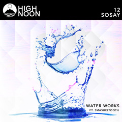 WATER WORKS ~ SOSAY ft. SMASHELTOOTH [High Noon - Week #12]