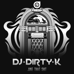 DJ DIRTY K - JUKE THAT SHIT