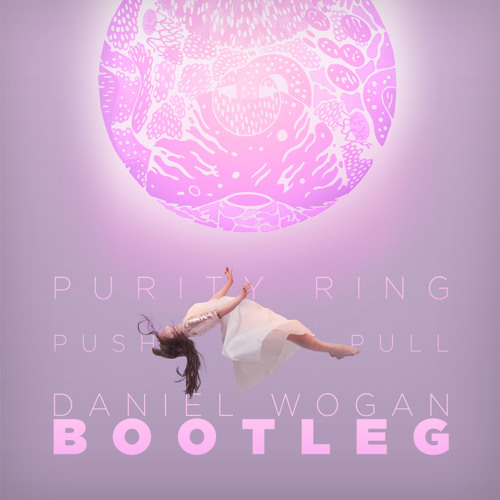 Purity Ring - Push Pull (Daniel Wogan Bootleg)