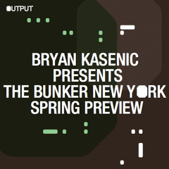Bryan Kasenic - The Bunker New York Spring Preview Mix