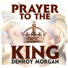 Prayer To The King - Denroy Morgan [