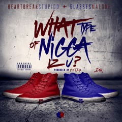 HeartBreak Stupidd - What Type Of Nicca Iz You Feat Glasses Malone (Prod By PTH)