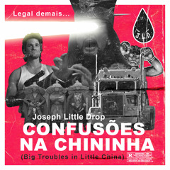 Joseph Little Drop - Confusões Na Chininha (Big Trouble In Little China)