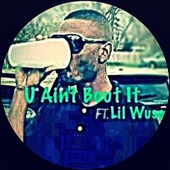 U Aint Bout It Ft Lil Wuss