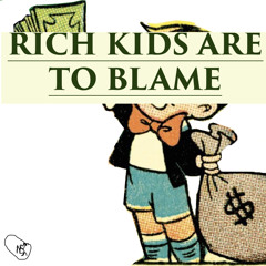 Rich Kids Are To Blame