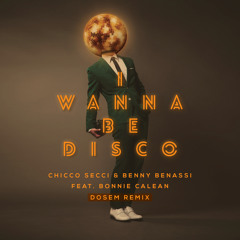 Chicco Secci & Benny Benassi - I Wanna Be Disco (ft. Bonnie Calean) (Dosem Remix)