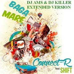 Connect-R Feat. Shift - Baga Mare ( Dj Ams & Dj KilleR Extended )