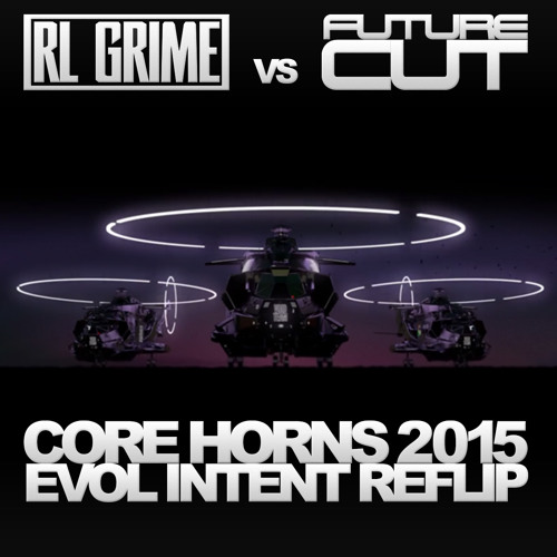 Stream RL Grime Vs. Future Cut Vs. Evol Intent - Core Horns Reflip.