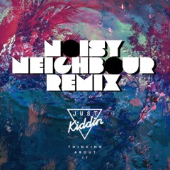 Just Kiddin - Thinking About It (Noisy Neighbour Remix) FREE DOWNLOAD link in info