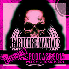 WEEK#17 Toxic Inside [Uptempo] - Hardcore Maniacs Official podcast 2015