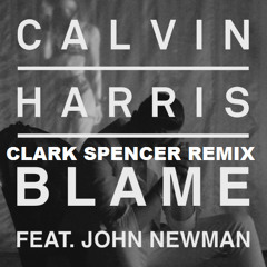 Calvin Harris & John Newman - Blame (Clark Spencer Remix) *FREE D/L