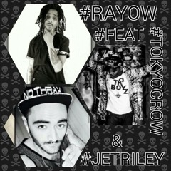 RAYOW FT TOKYOCROW N JETRILEY #FUHATERZ