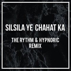 Silsila Ye Chahat Ka (THE RYTHM & HYPNORIC REMIX)