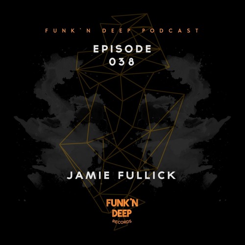 Funk'n Deep Podcast 038 - Jamie Fullick