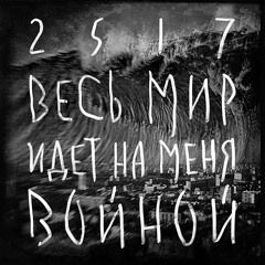 25/17 "Весь мир идёт на меня войной"