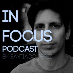 Santiago Perez - 001 In Focus Podcast inc. Joss Moog, Dauwd, Anthea & Iron Curtis