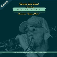 Jammin Jam Sound Ft. GanjahBurnFyah - Reggae Music - Babaman ( Dubwize Remix )